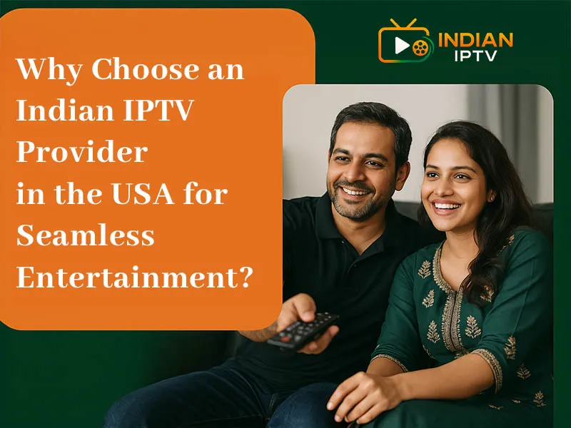 Why Choose an Indian IPTV Provider in the USA for Seamless Entertainment
