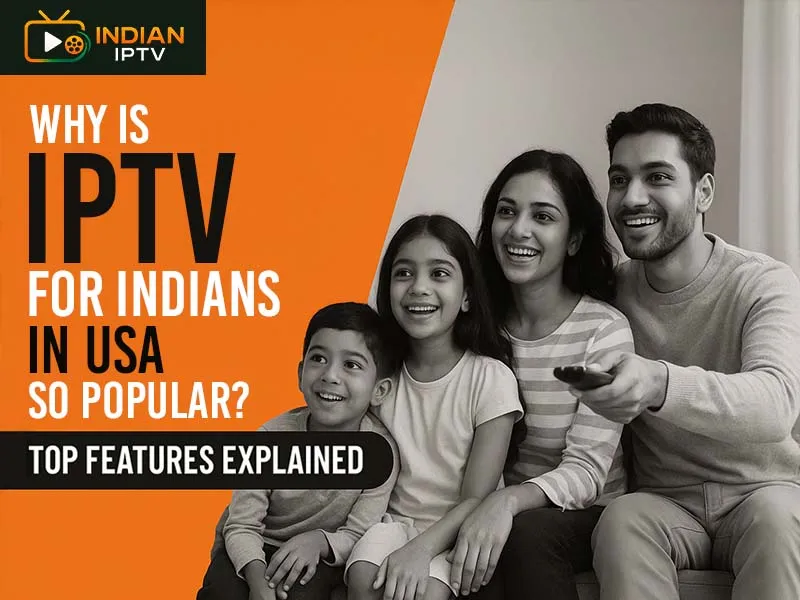 Why is IPTV for Indians in the USA So Popular? Top Features Explained