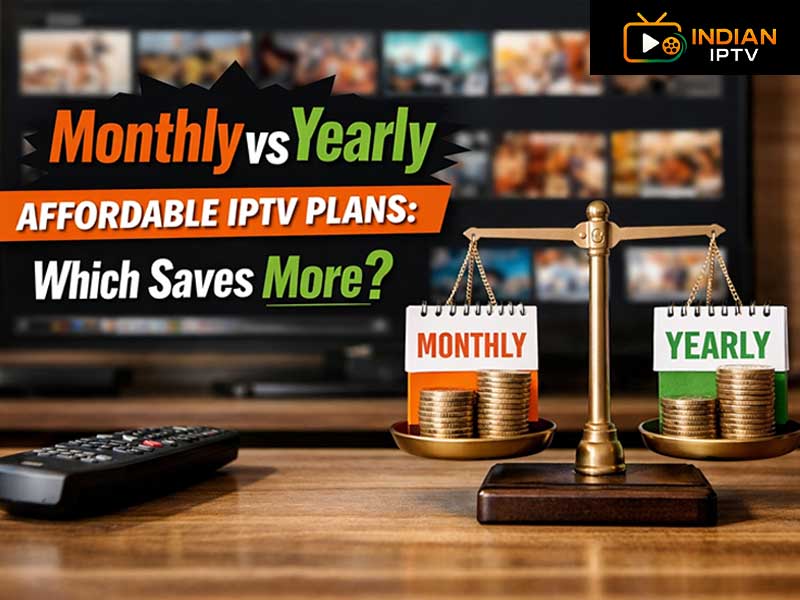 Monthly vs Yearly Affordable Indian IPTV Plans: Which Saves More?